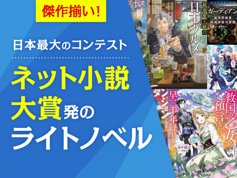 傑作揃い！日本最大のコンテスト　ネット小説大賞発のライトノベル
