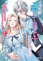 貴方様が「忘れてほしい」とおっしゃいましたので～婚約破棄された私が、従者から溺愛されるなんて～1
